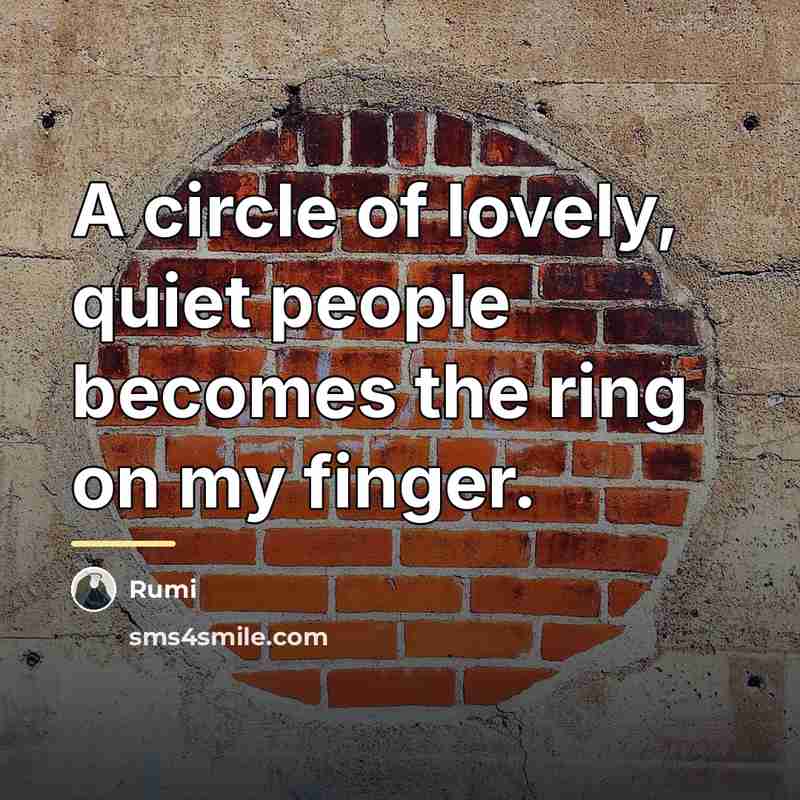 “A circle of lovely, quiet people becomes the ring on…” quote by Rumi