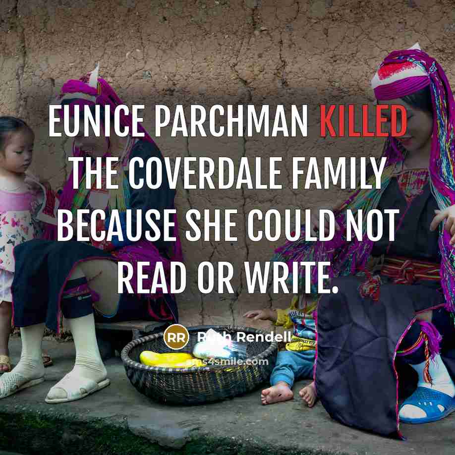 “Eunice Parchman killed the Coverdale family because she could not…” quote by Ruth Rendell