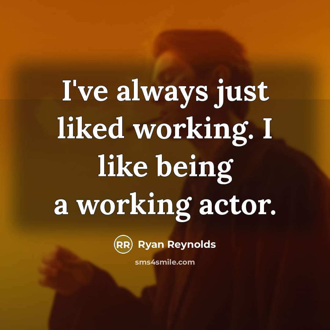 “I've always just liked working. I like being a working…” quote by Ryan Reynolds