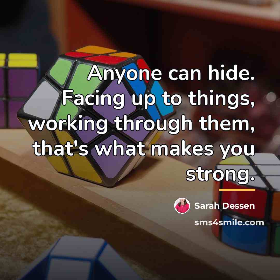 “Anyone can hide. Facing up to things, working through them,…” quote by Sarah Dessen