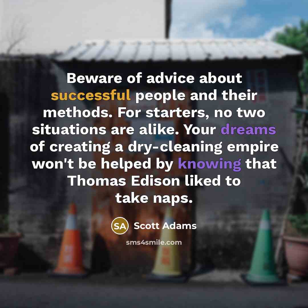 “Beware of advice about successful people and their methods. For…” quote by Scott Adams