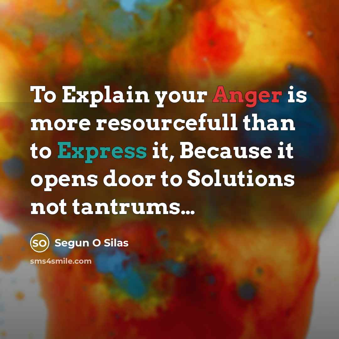 “To Explain your Anger is more resourcefull than to Express…” quote by Segun O Silas