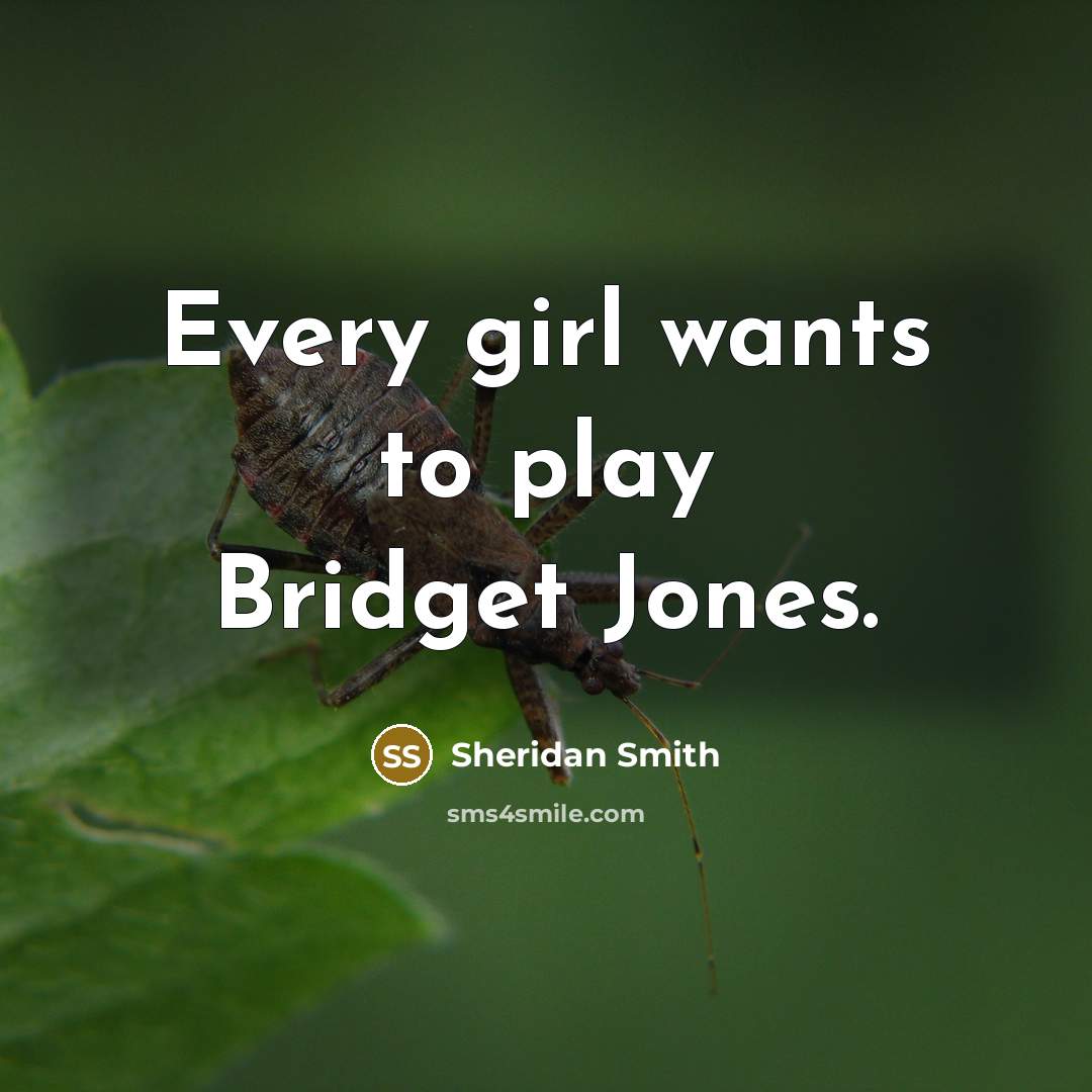 “Every girl wants to play Bridget Jones.…” quote by Sheridan Smith