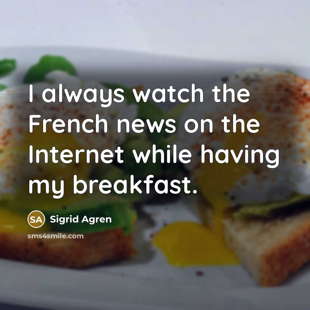 “I always watch the French news on the Internet while…” quote by Sigrid Agren