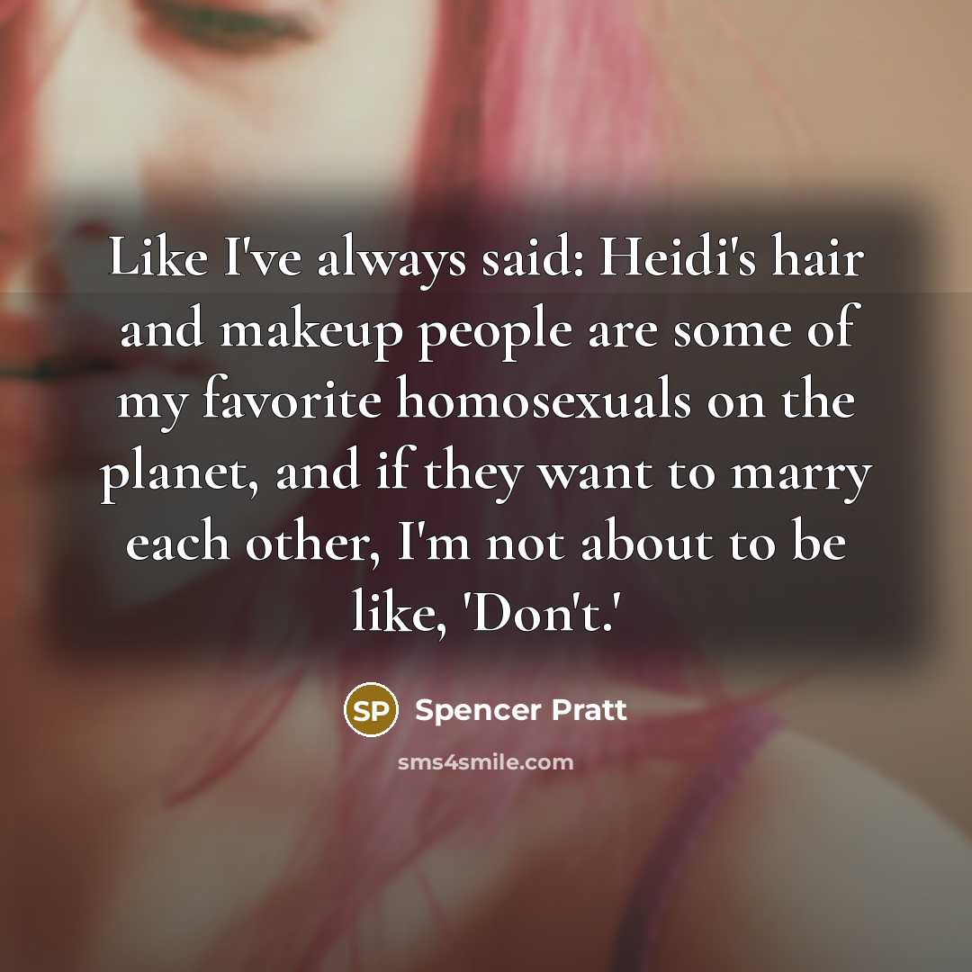 “Like I've always said: Heidi's hair and makeup people are…” quote by Spencer Pratt