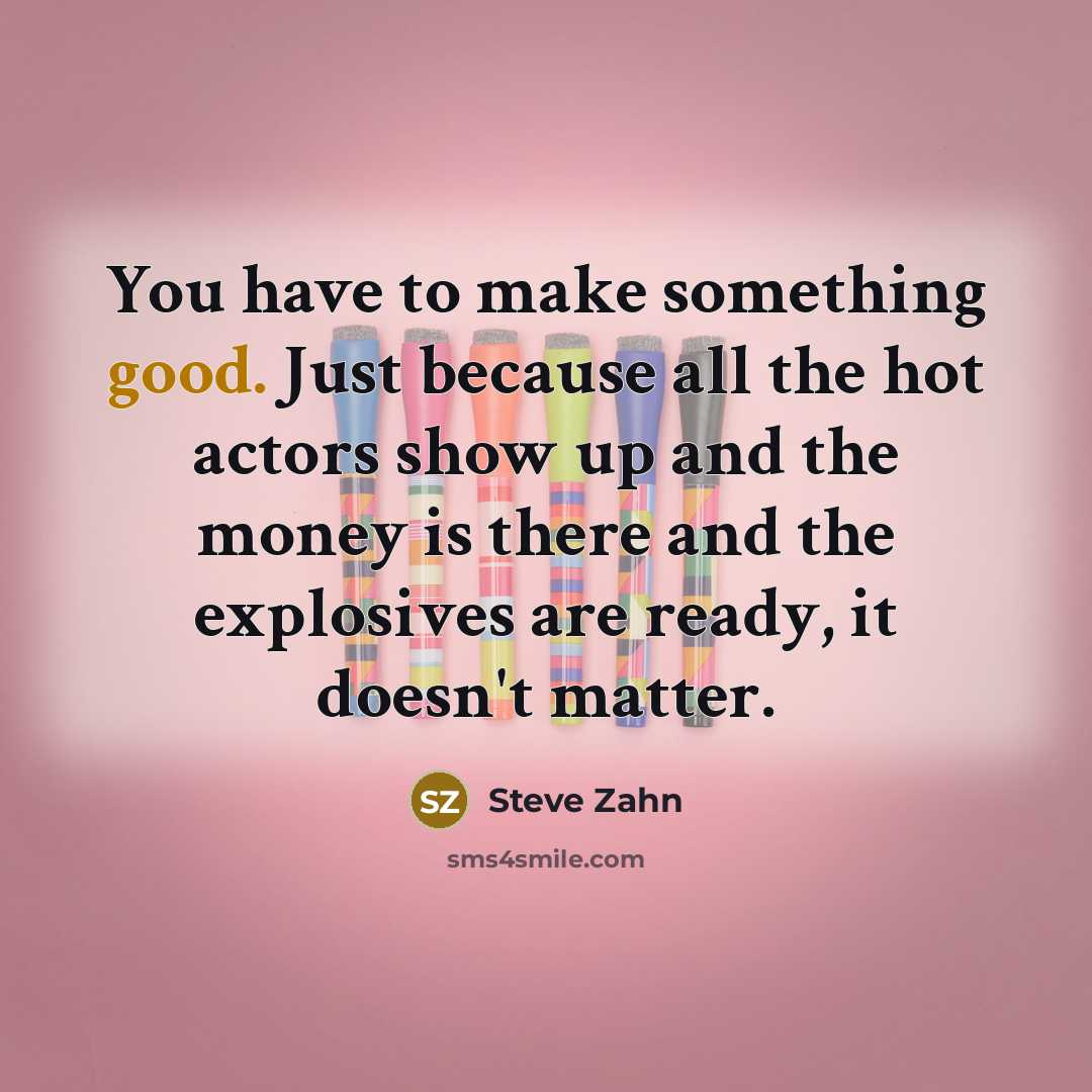 “You have to make something good. Just because all the…” quote by Steve Zahn