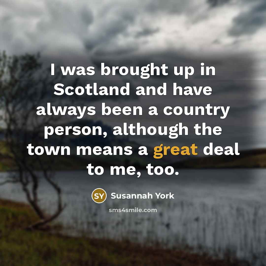 “I was brought up in Scotland and have always been…” quote by Susannah York