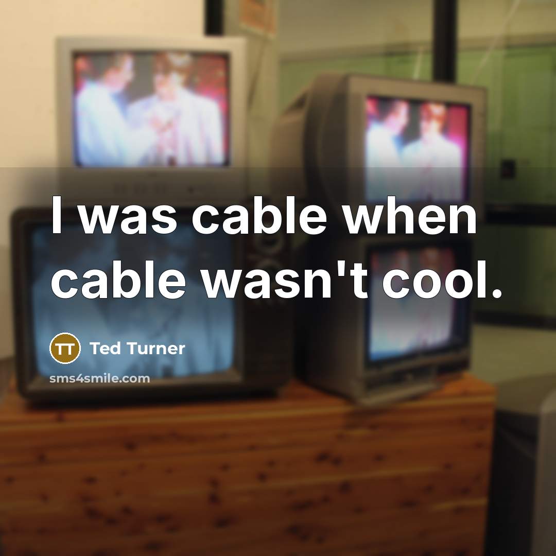 “I was cable when cable wasn't cool.…” quote by Ted Turner