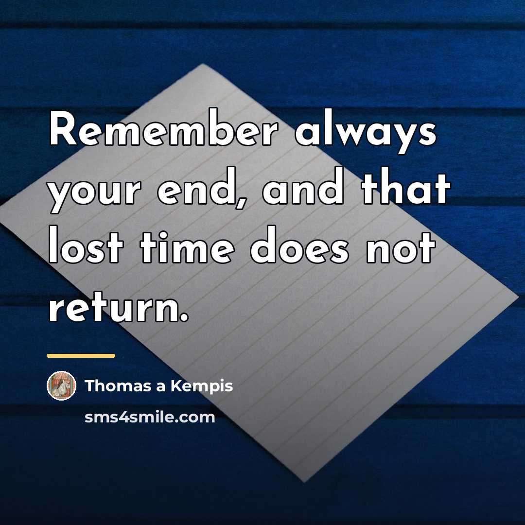 “Remember always your end, and that lost time does not…” quote by Thomas a Kempis