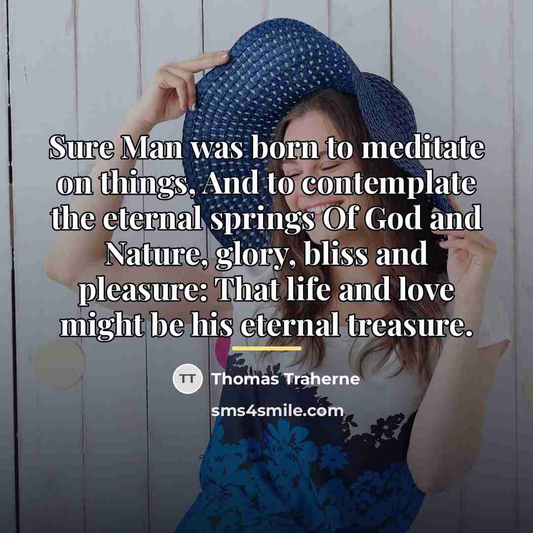 “Sure Man was born to meditate on things, And to…” quote by Thomas Traherne