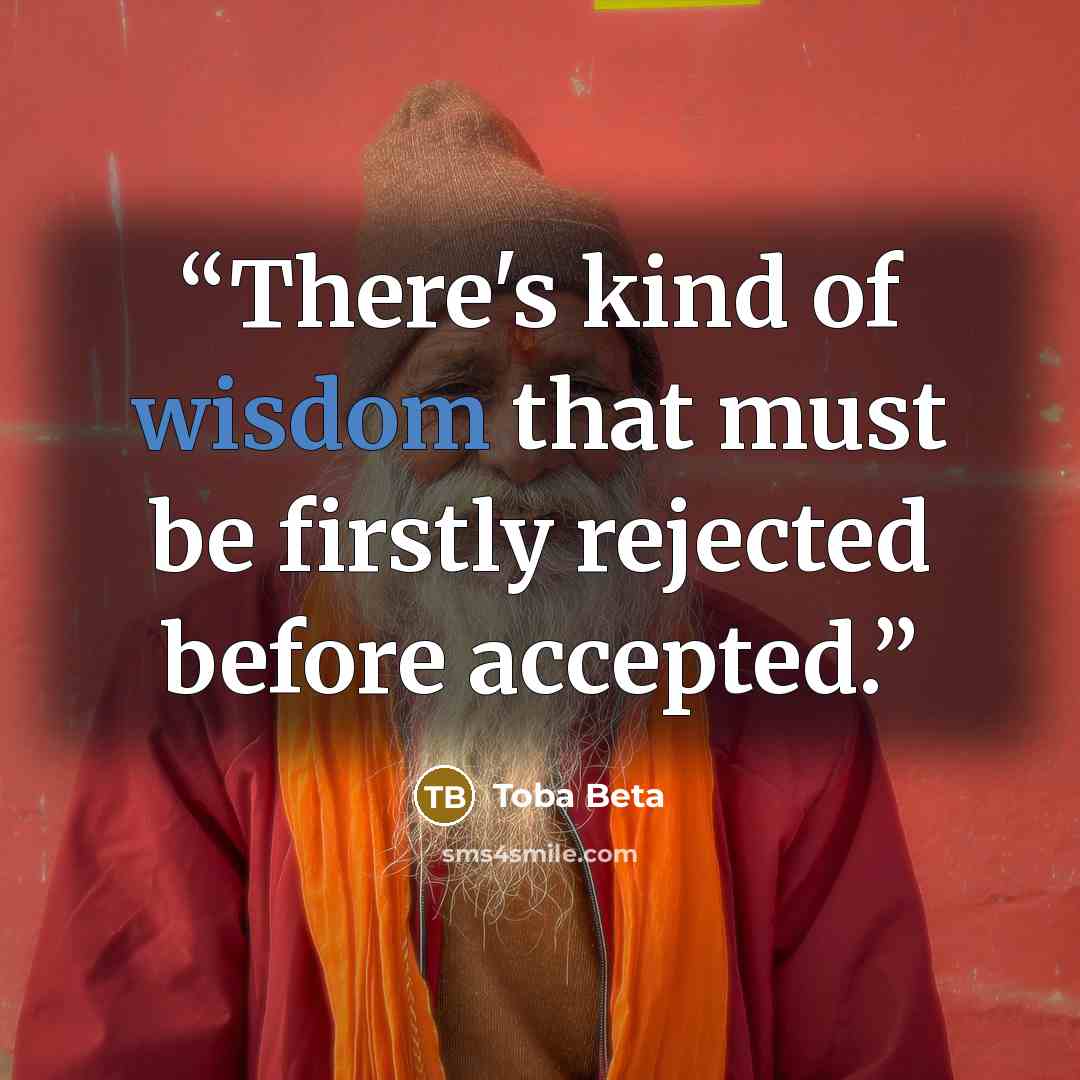 “There's kind of wisdom that must be firstly rejected before accepted.” quote by Toba Beta
