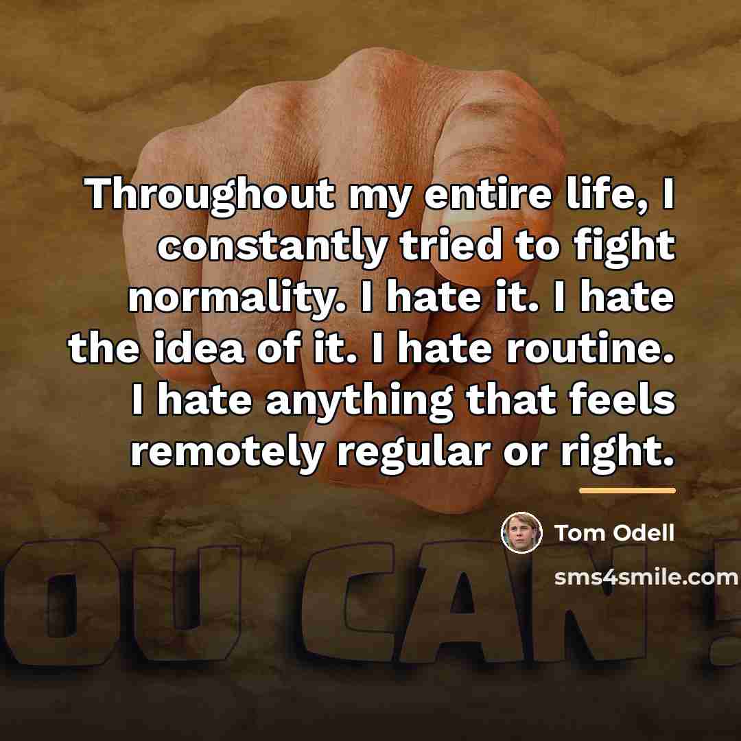 “Throughout my entire life, I constantly tried to fight normality.…” quote by Tom Odell