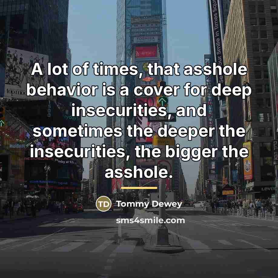 “A lot of times, that asshole behavior is a cover…” quote by Tommy Dewey