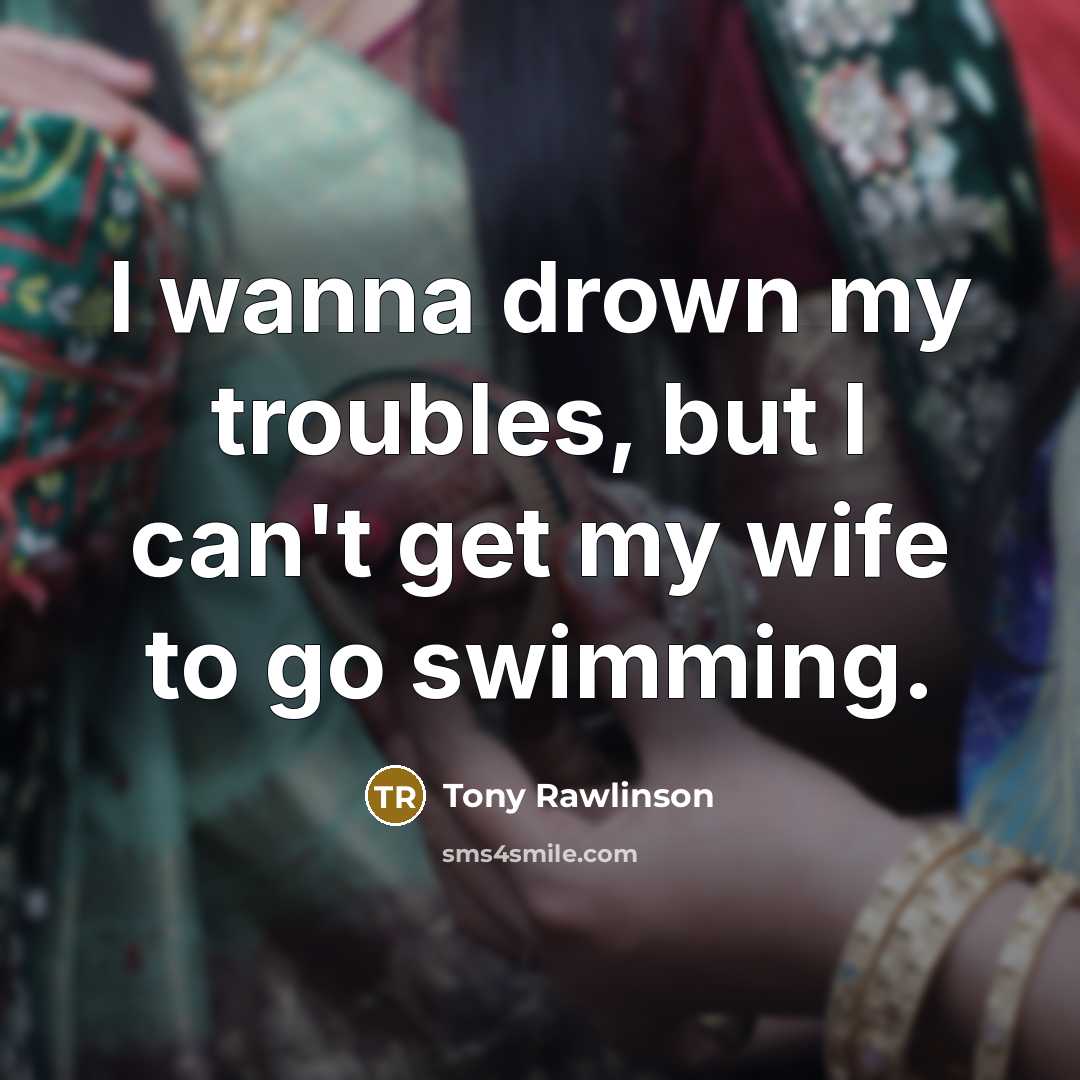 “I wanna drown my troubles, but I can't get my…” quote by Tony Rawlinson