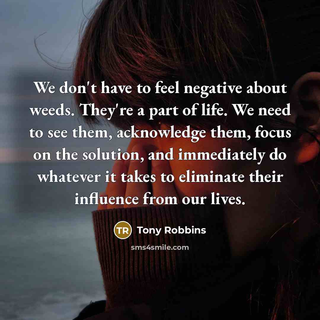 “We don't have to feel negative about weeds. They're a…” quote by Tony Robbins