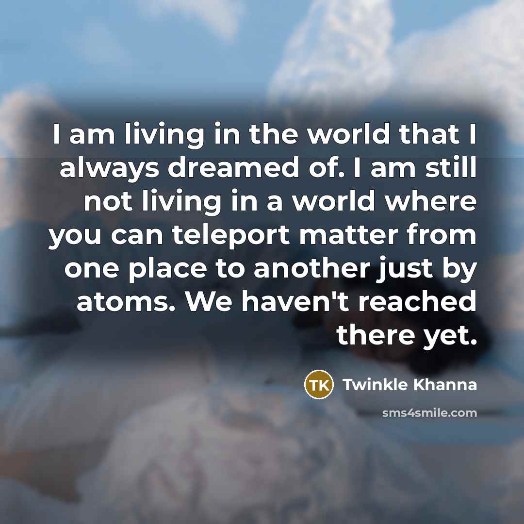“I am living in the world that I always dreamed…” quote by Twinkle Khanna