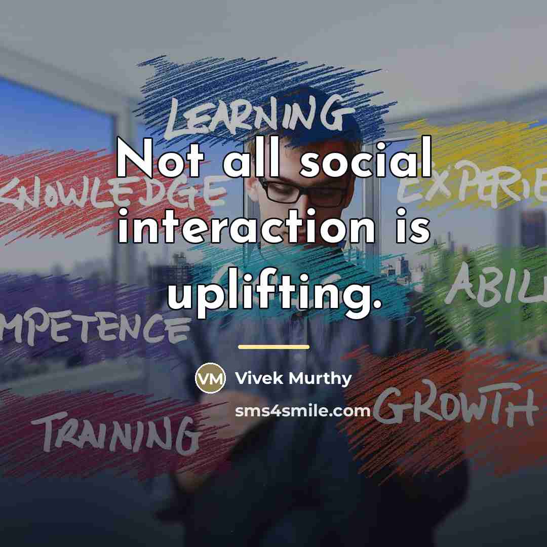 “Not all social interaction is uplifting.…” quote by Vivek Murthy