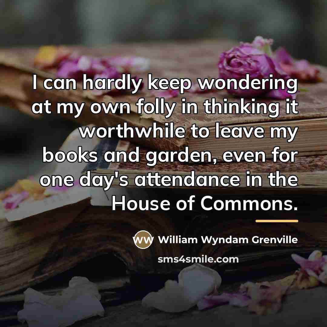 “I can hardly keep wondering at my own folly in…” quote by William Wyndam Grenville