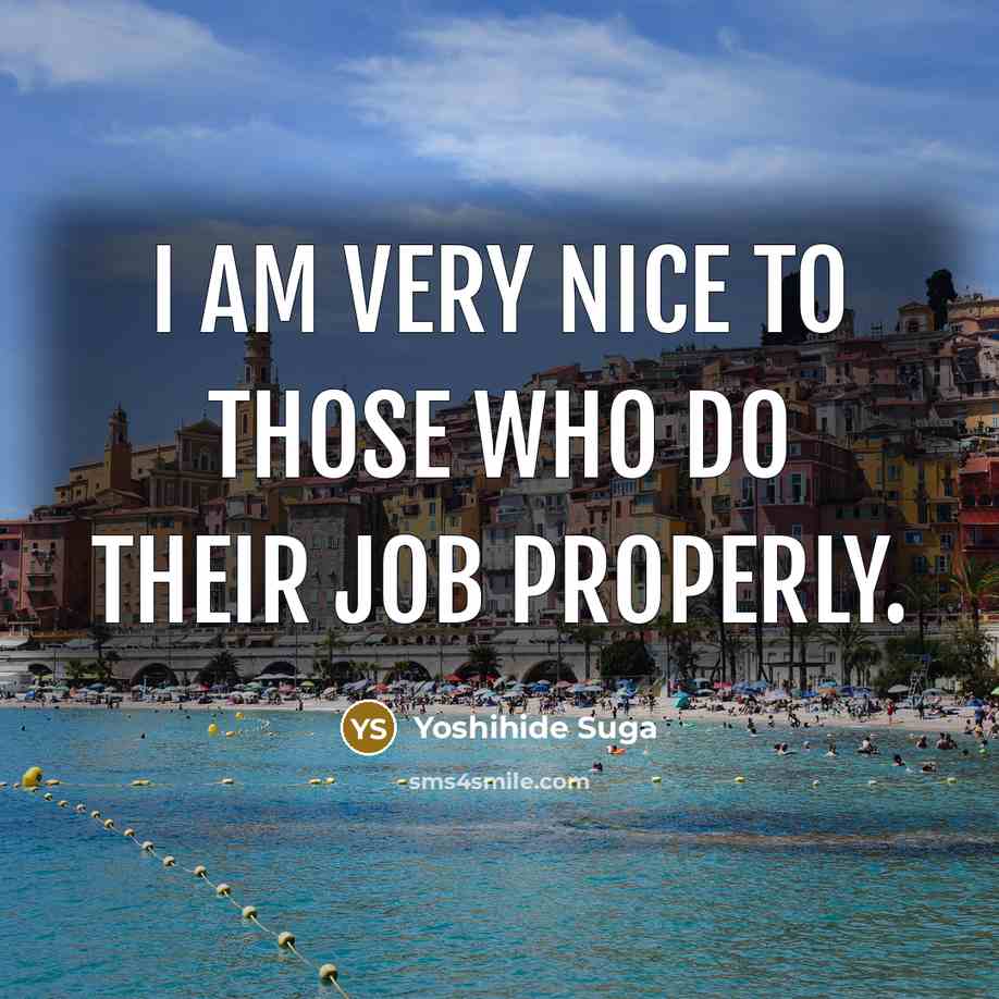 “I am very nice to those who do their job…” quote by Yoshihide Suga