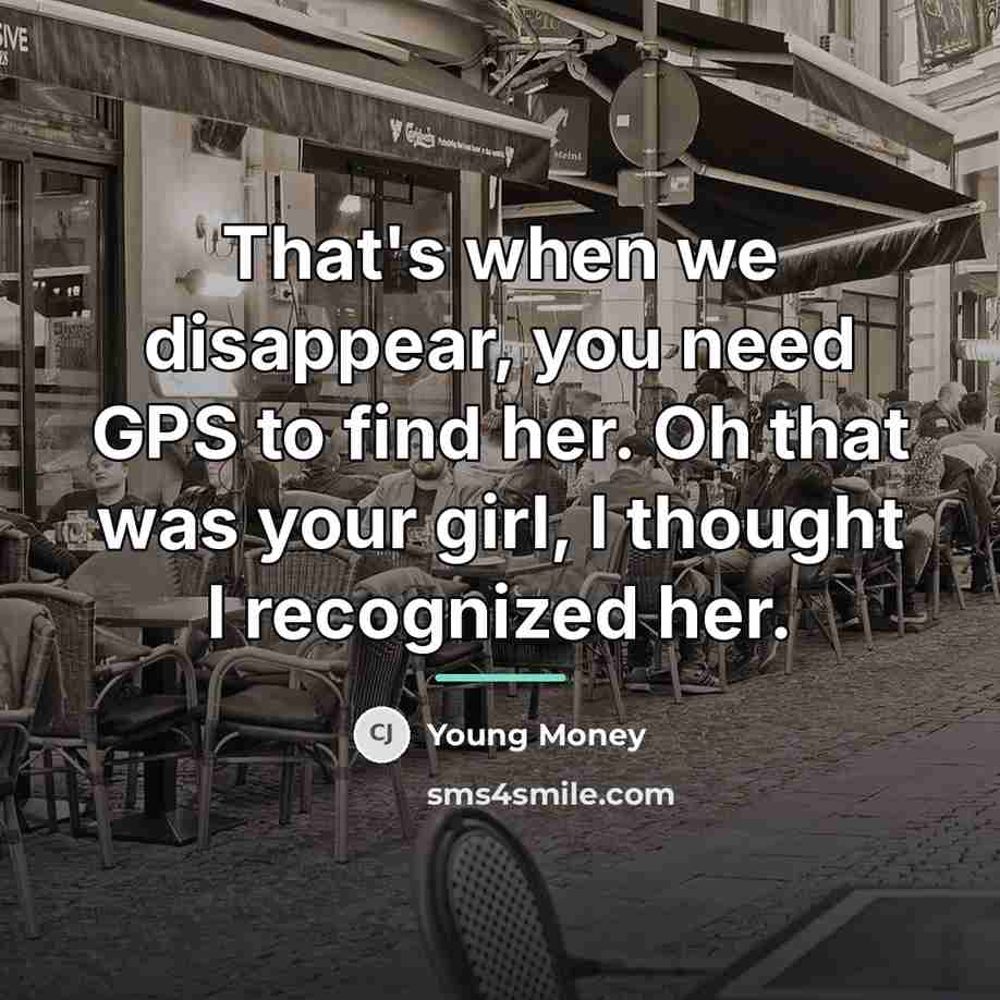 “That's when we disappear, you need GPS to find her.…” quote by Young Money