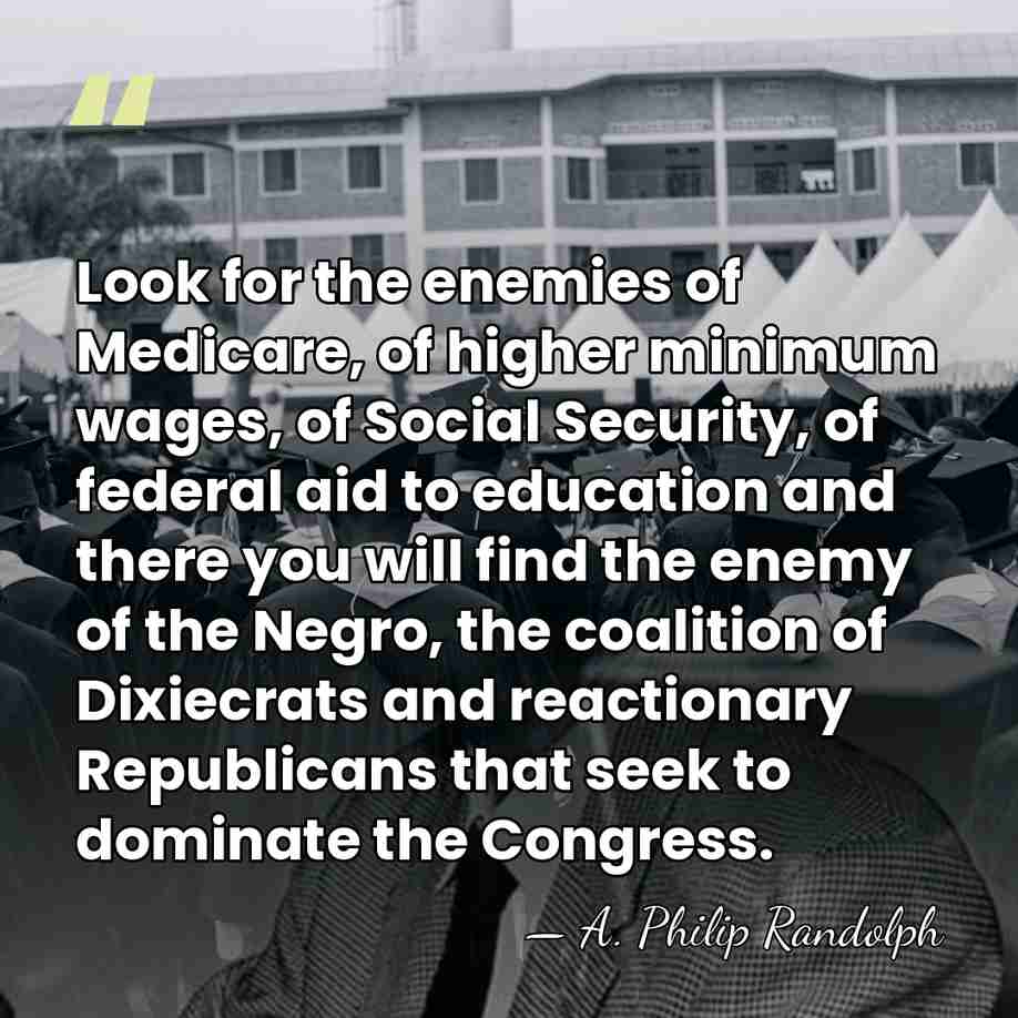 Look for the enemies of Medicare, of higher minimum wages, of Social&hellip; - A. Philip Randolph