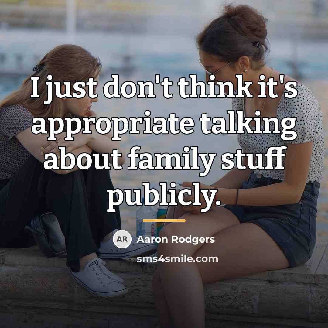 “I just don't think it's appropriate talking about family stuff…” quote by Aaron Rodgers