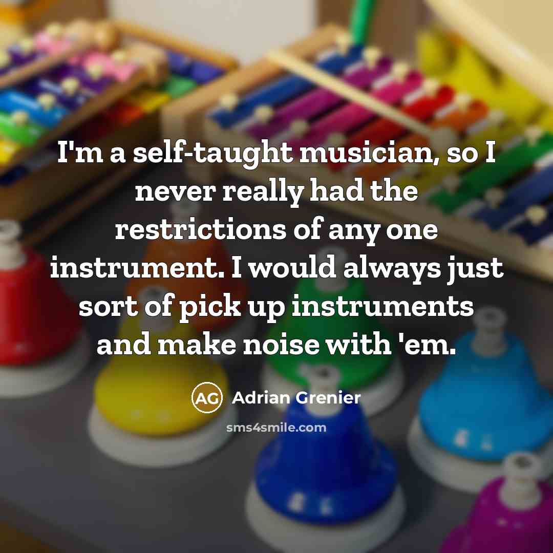 “I'm a self-taught musician, so I never really had the…” quote by Adrian Grenier