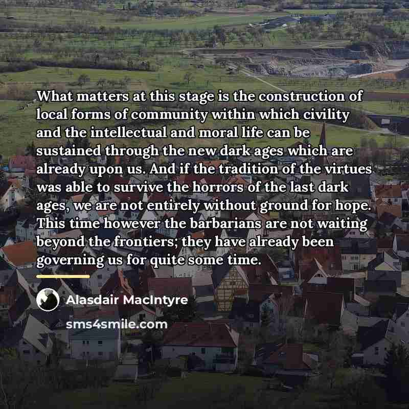 “What matters at this stage is the construction of local…” quote by Alasdair MacIntyre