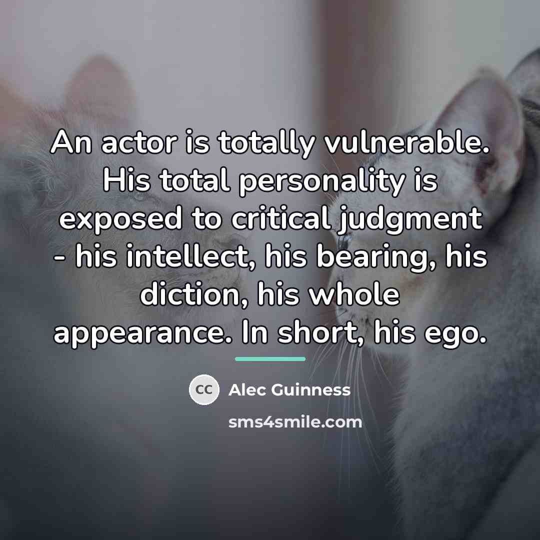 “An actor is totally vulnerable. His total personality is exposed…” quote by Alec Guinness