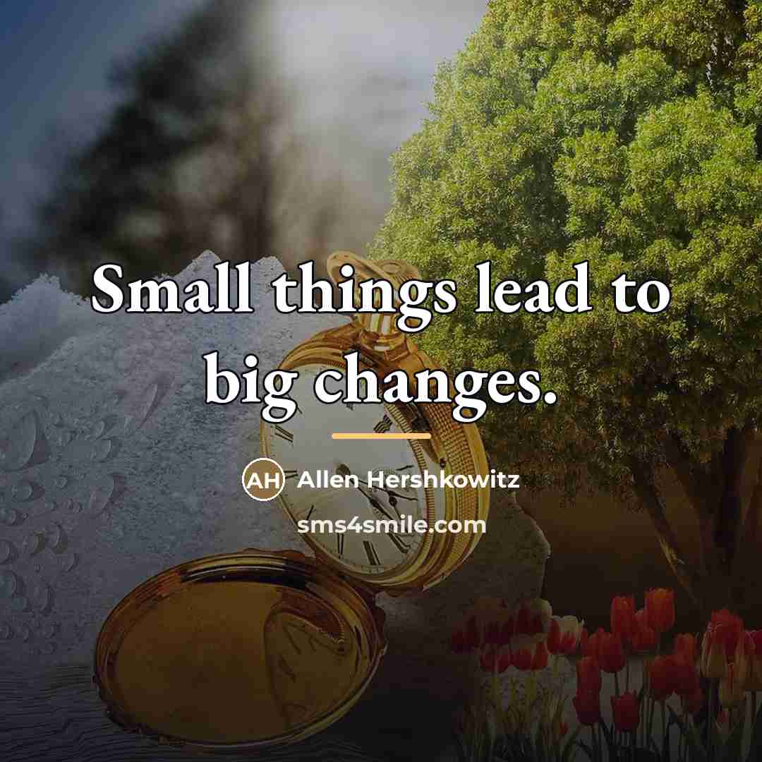 “Small things lead to big changes.…” quote by Allen Hershkowitz