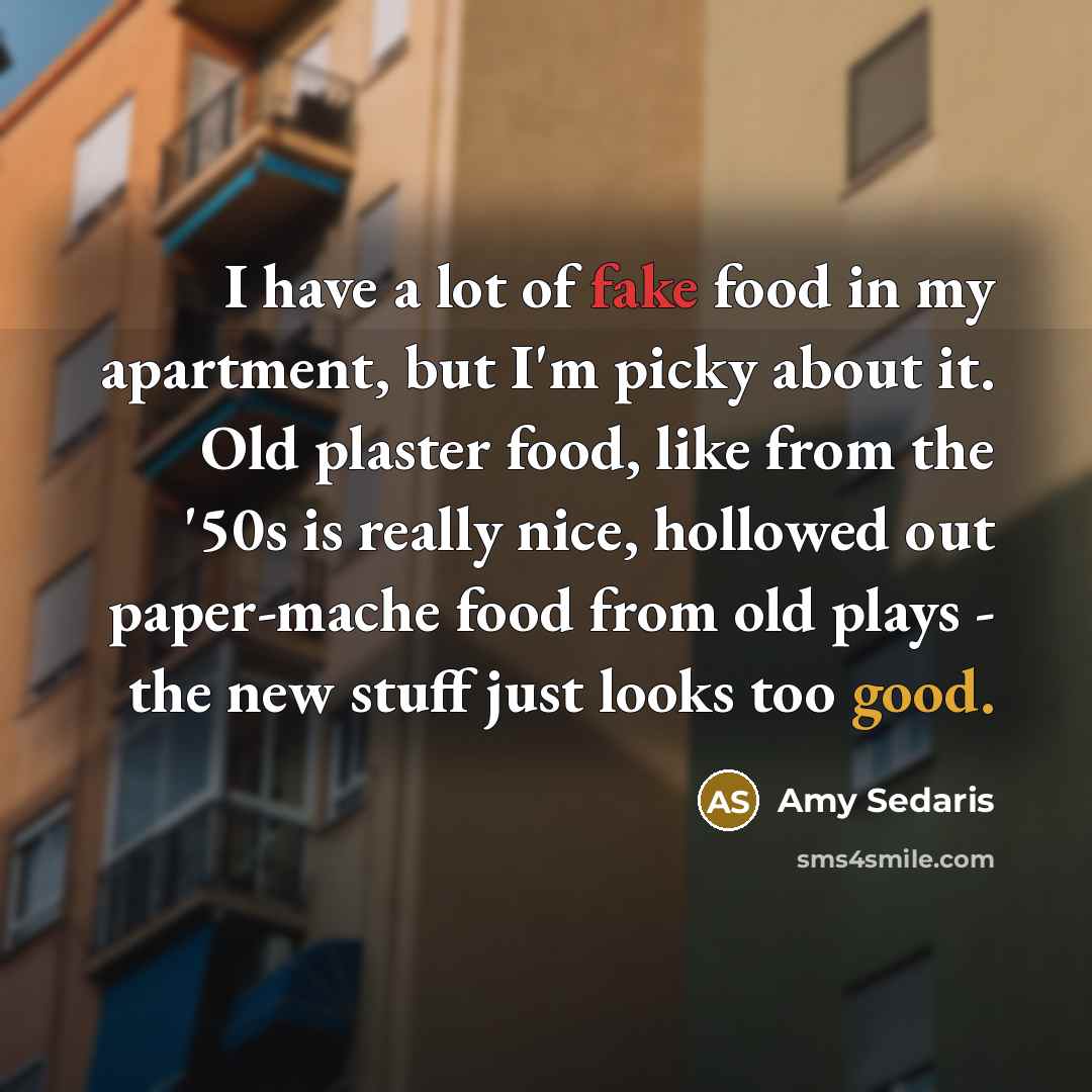 “I have a lot of fake food in my apartment,…” quote by Amy Sedaris
