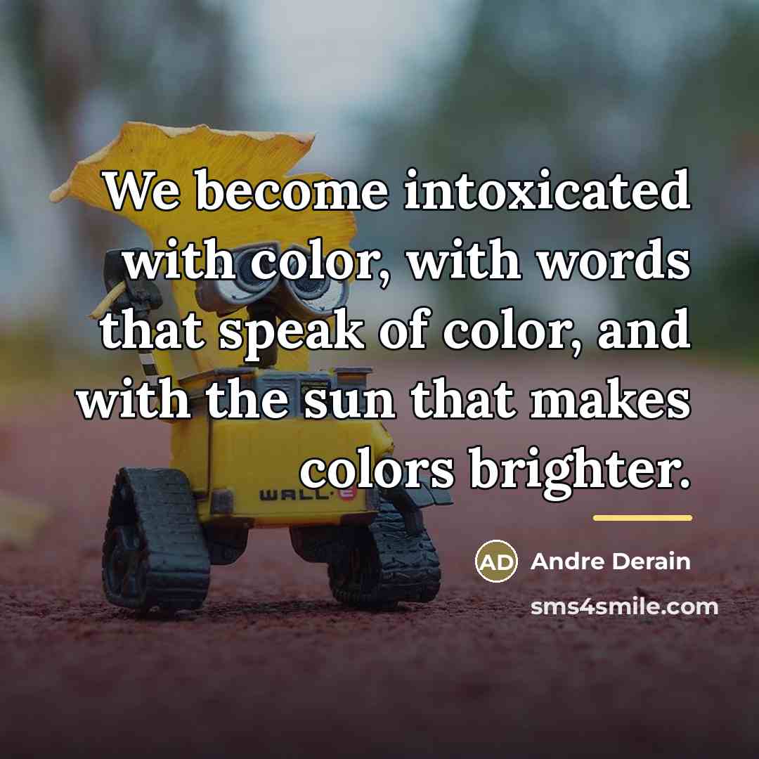 “We become intoxicated with color, with words that speak of…” quote by Andre Derain
