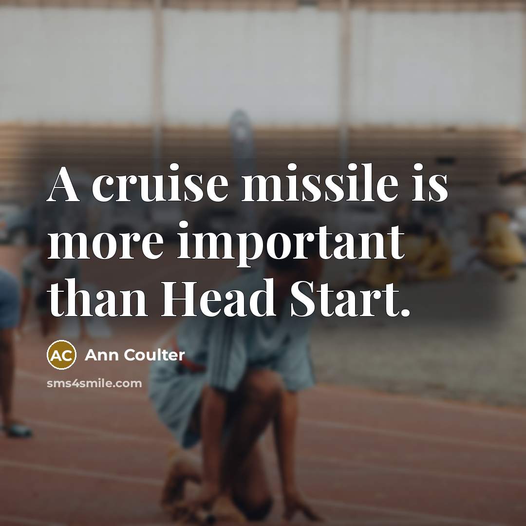“A cruise missile is more important than Head Start.…” quote by Ann Coulter
