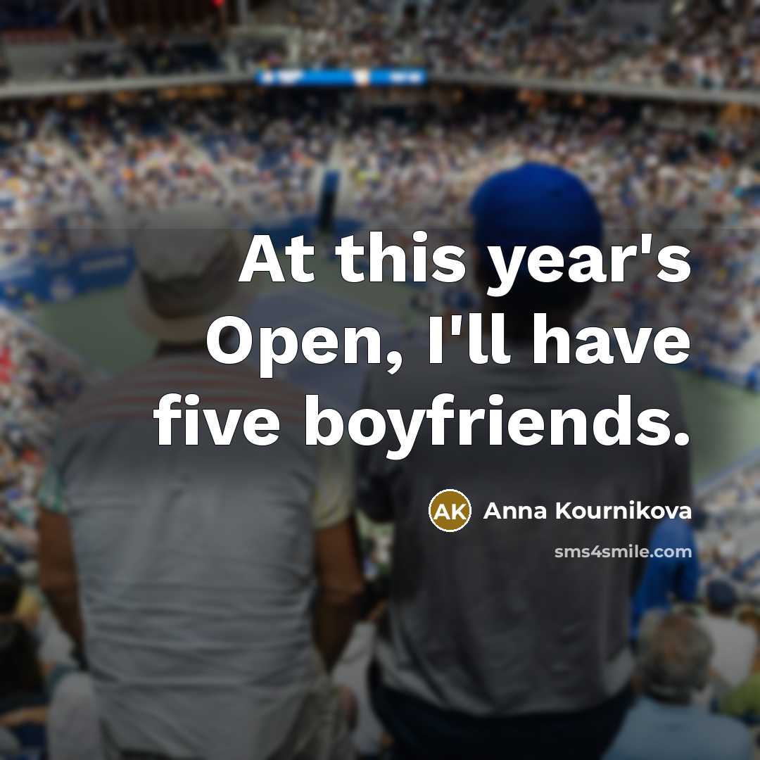 “At this year's Open, I'll have five boyfriends.…” quote by Anna Kournikova