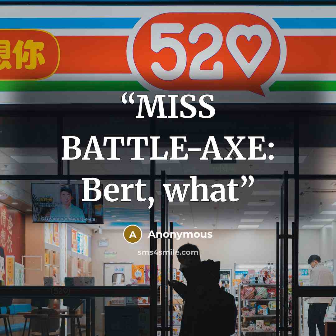 “MISS BATTLE-AXE: Bert, what” quote by Anonymous
