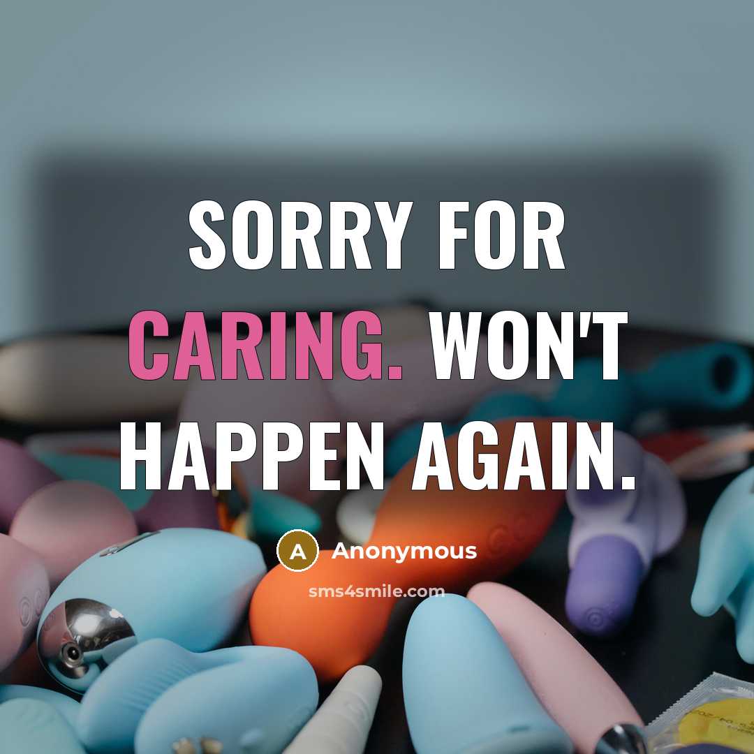 “Sorry for caring. Won't happen again.” quote by Anonymous