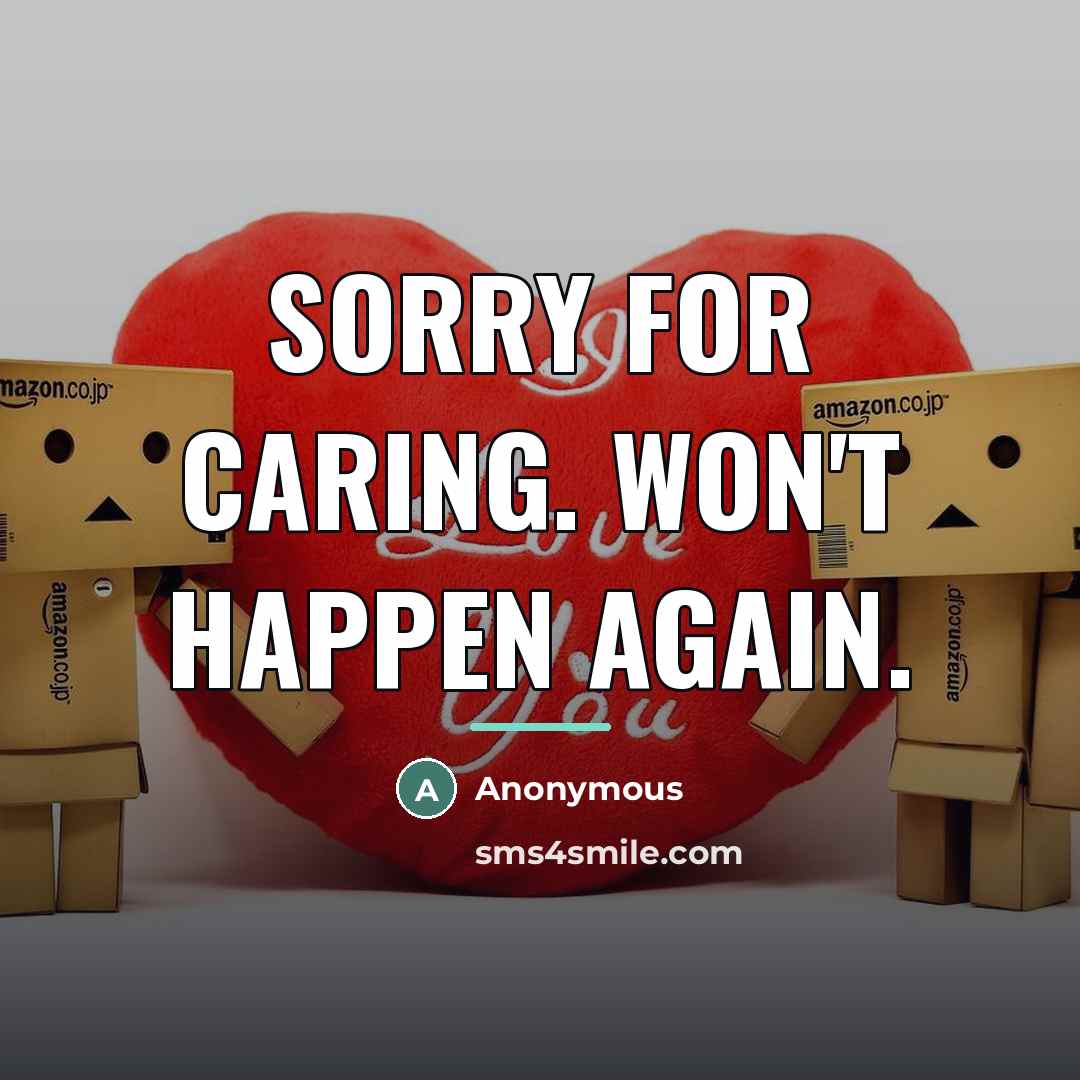 “Sorry for caring. Won't happen again.…” quote by Anonymous