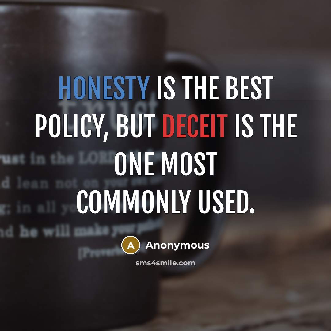 “Honesty is the best policy, but deceit is the one most commonly used.” quote by Anonymous