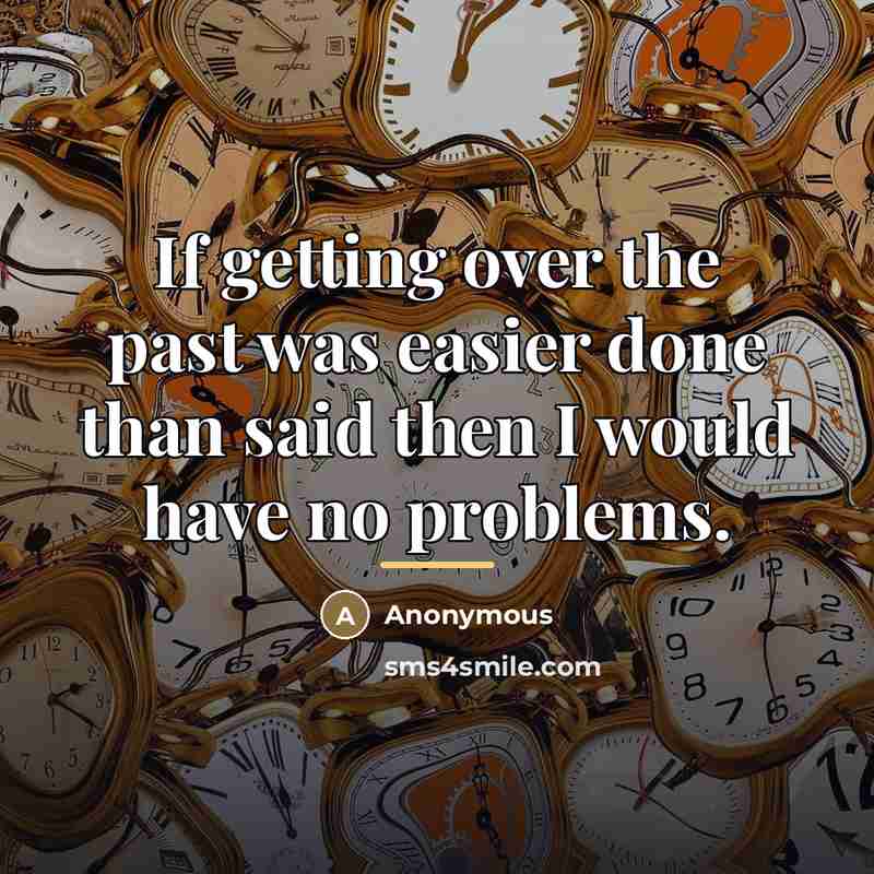 “If getting over the past was easier done than said…” quote by Anonymous