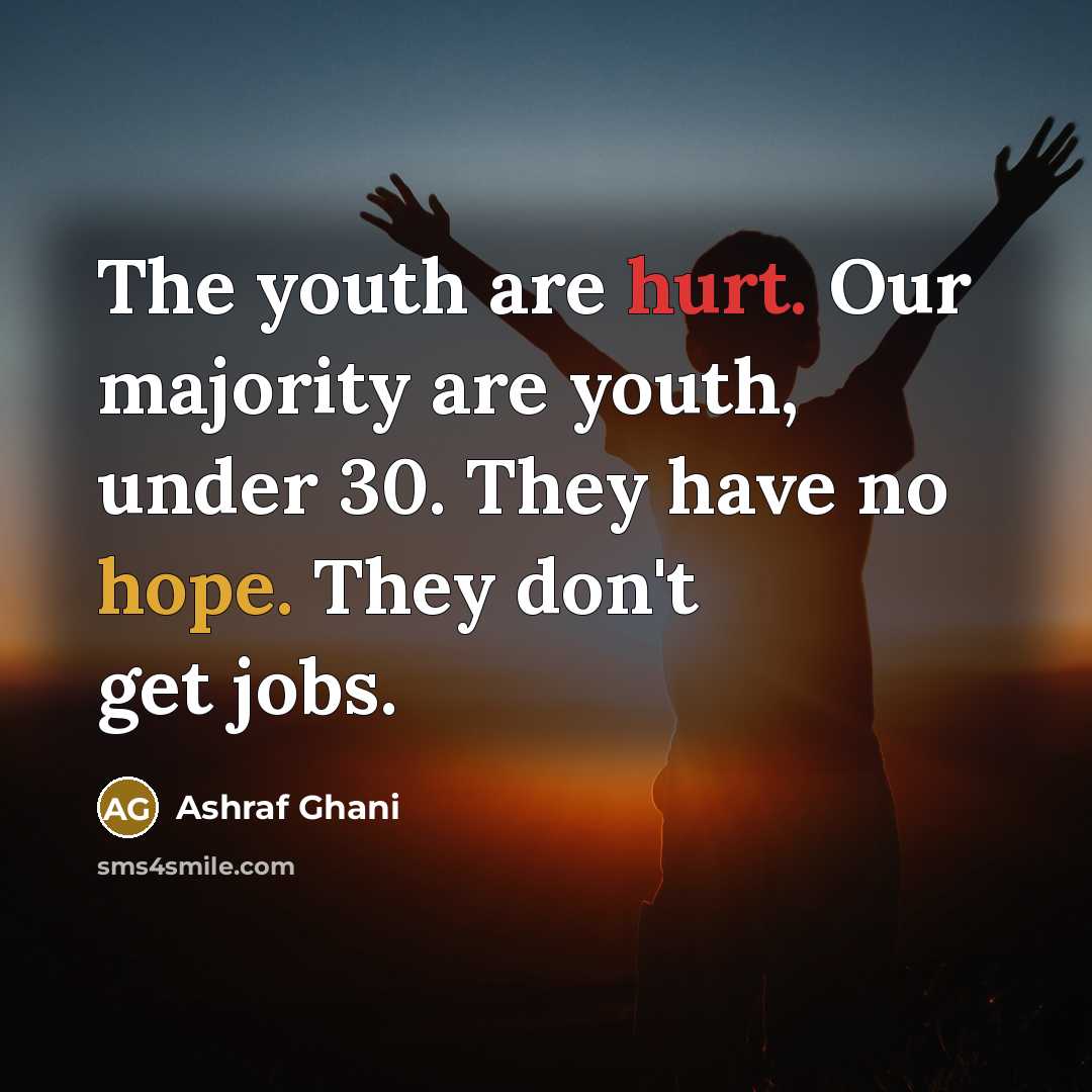 “The youth are hurt. Our majority are youth, under 30.…” quote by Ashraf Ghani