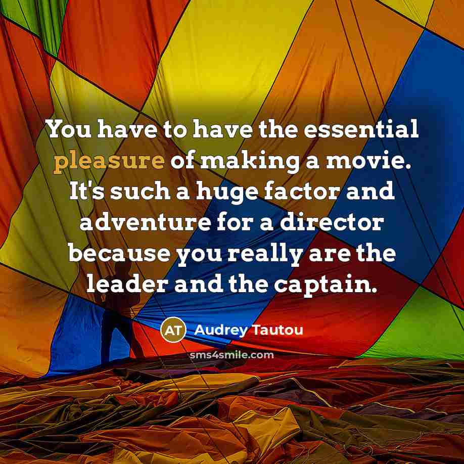 “You have to have the essential pleasure of making a…” quote by Audrey Tautou