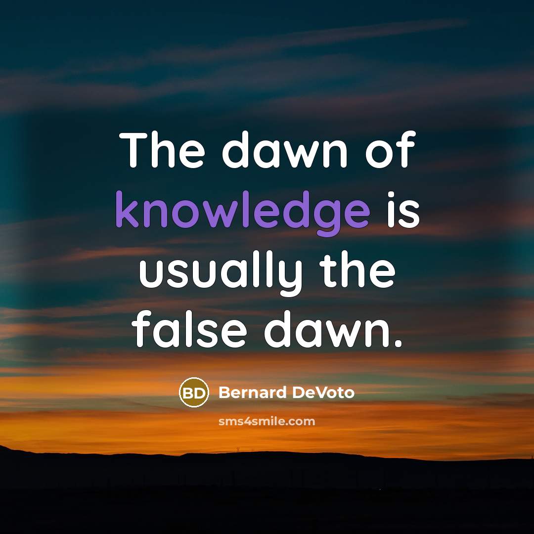 “The dawn of knowledge is usually the false dawn.…” quote by Bernard DeVoto