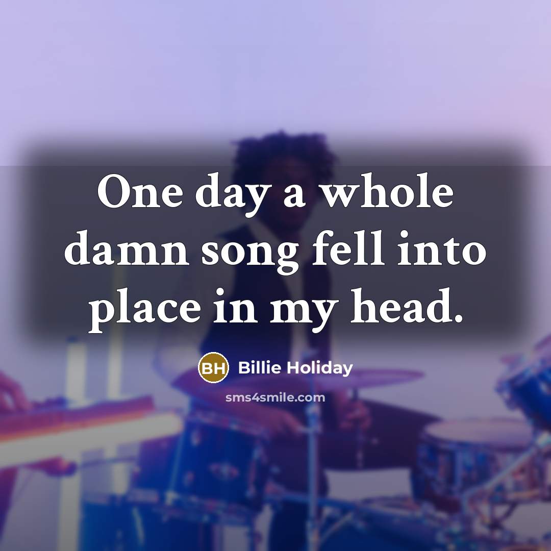 “One day a whole damn song fell into place in…” quote by Billie Holiday