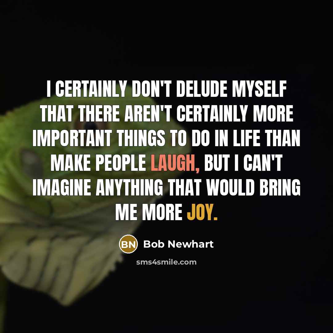 “I certainly don't delude myself that there aren't certainly more…” quote by Bob Newhart