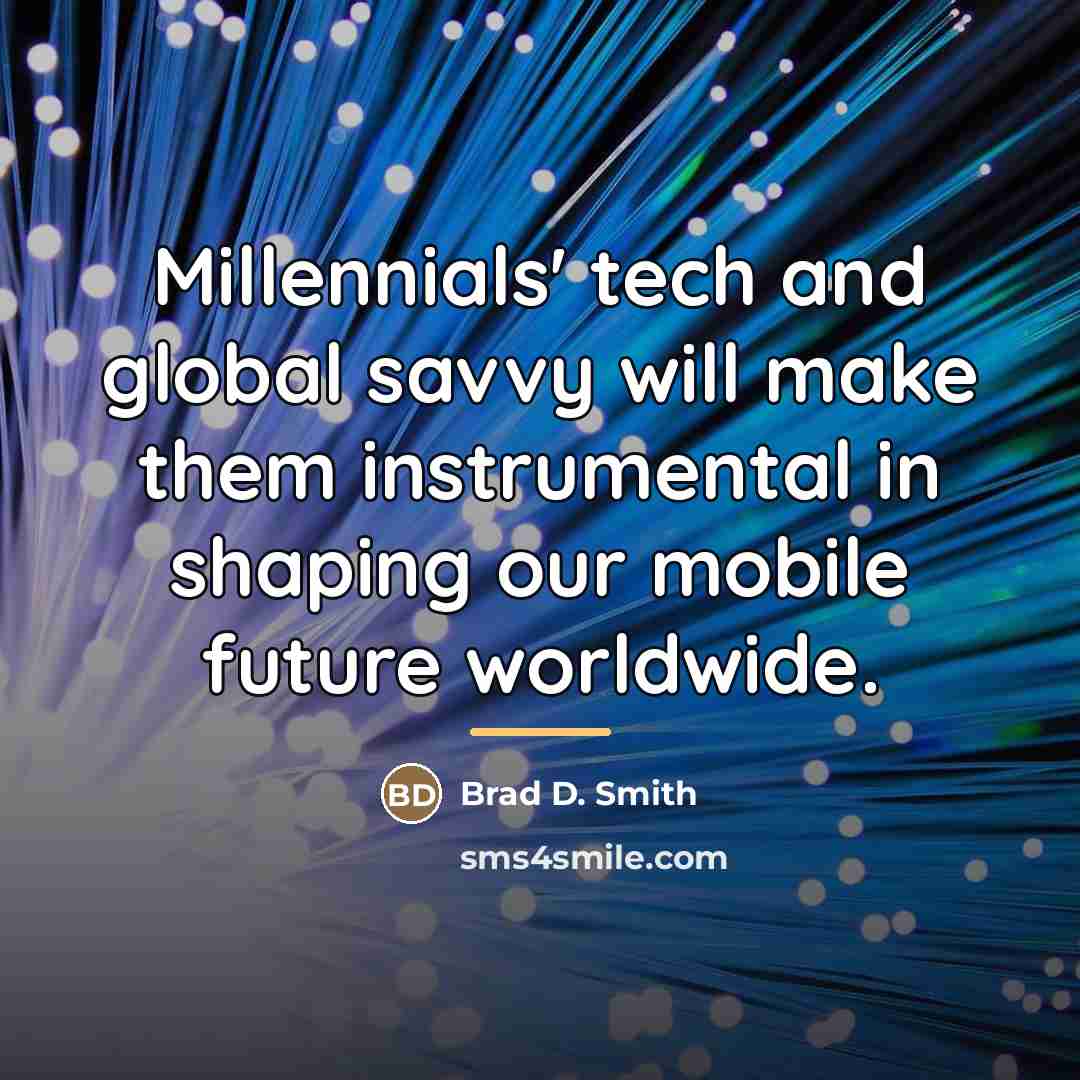 “Millennials' tech and global savvy will make them instrumental in…” quote by Brad D. Smith