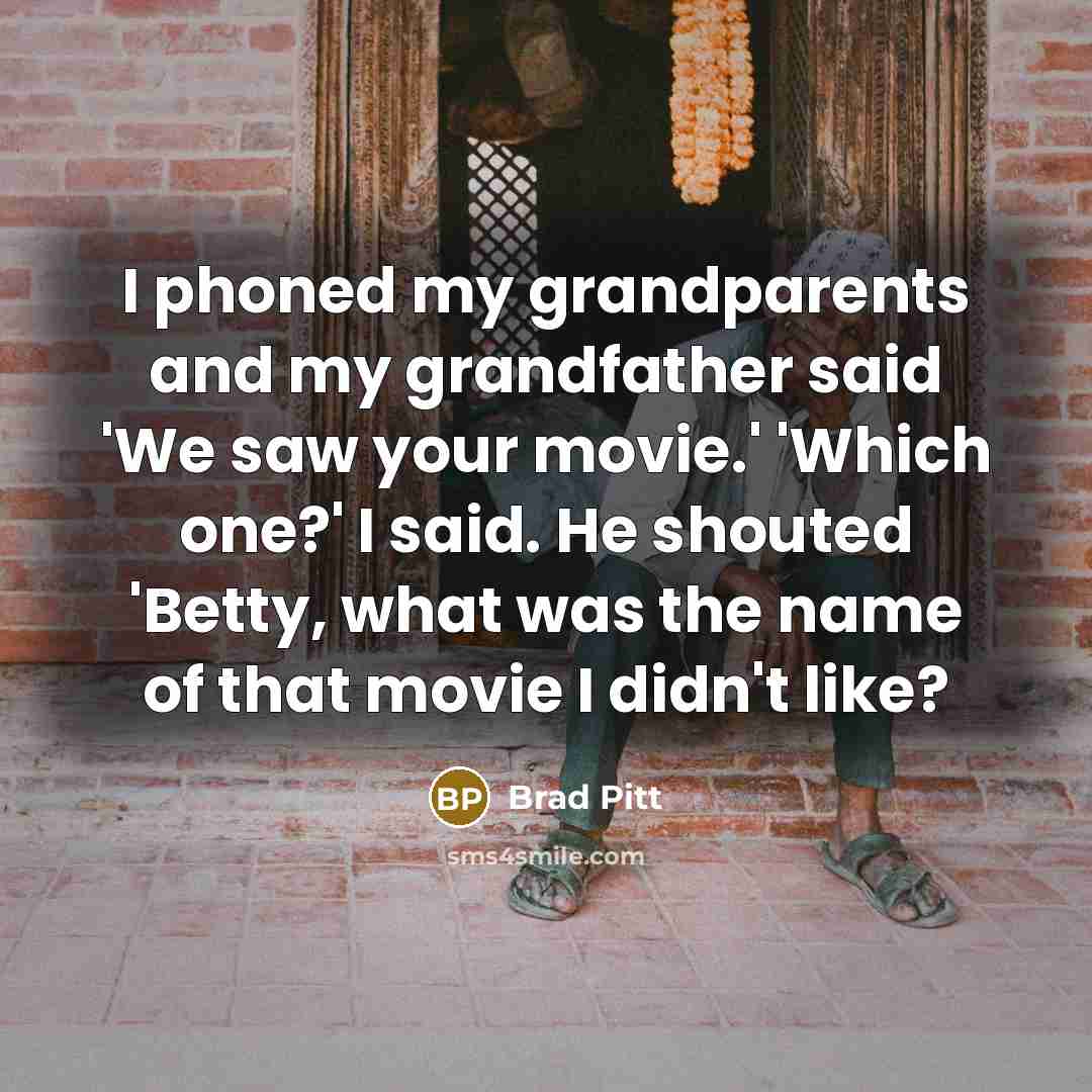 “I phoned my grandparents and my grandfather said 'We saw…” quote by Brad Pitt
