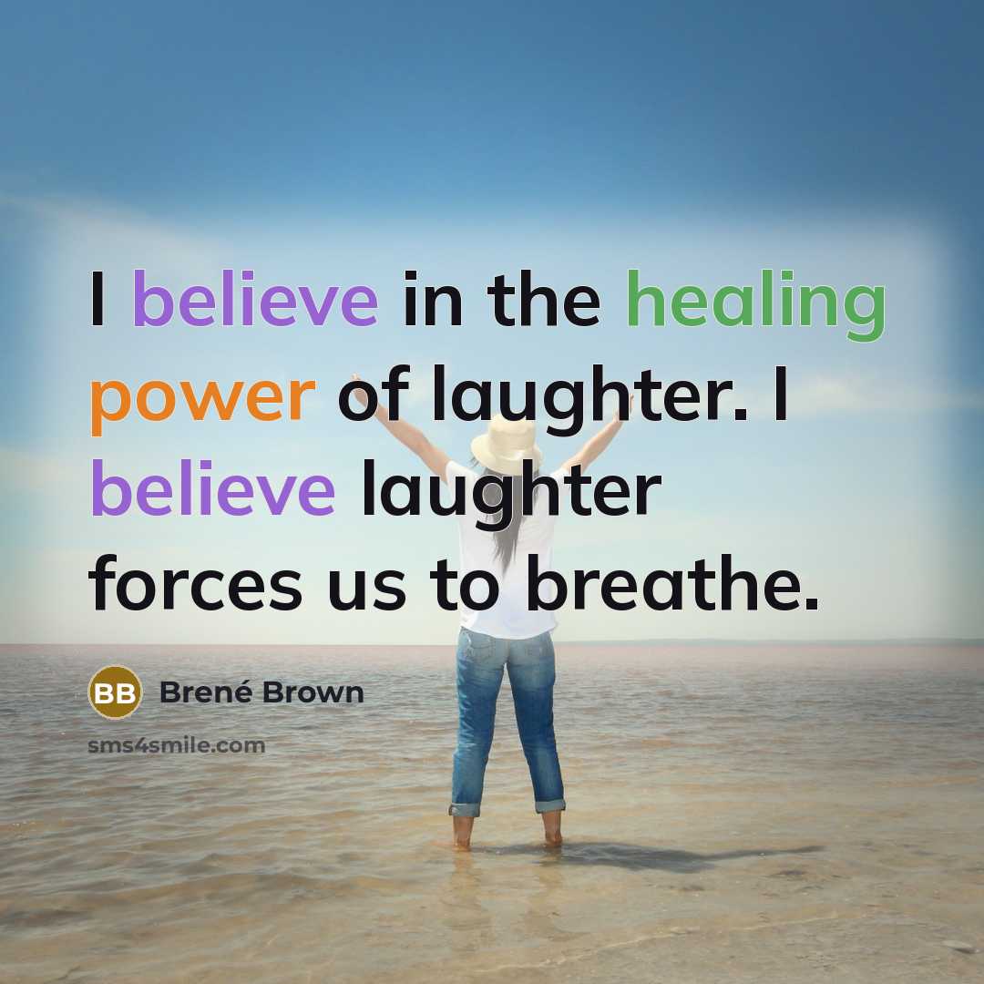 “I believe in the healing power of laughter. I believe…” quote by Brené Brown