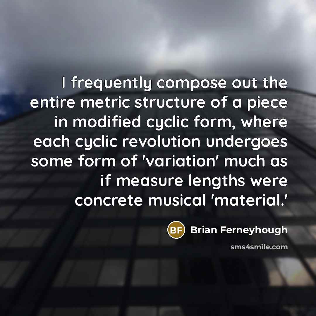 “I frequently compose out the entire metric structure of a…” quote by Brian Ferneyhough