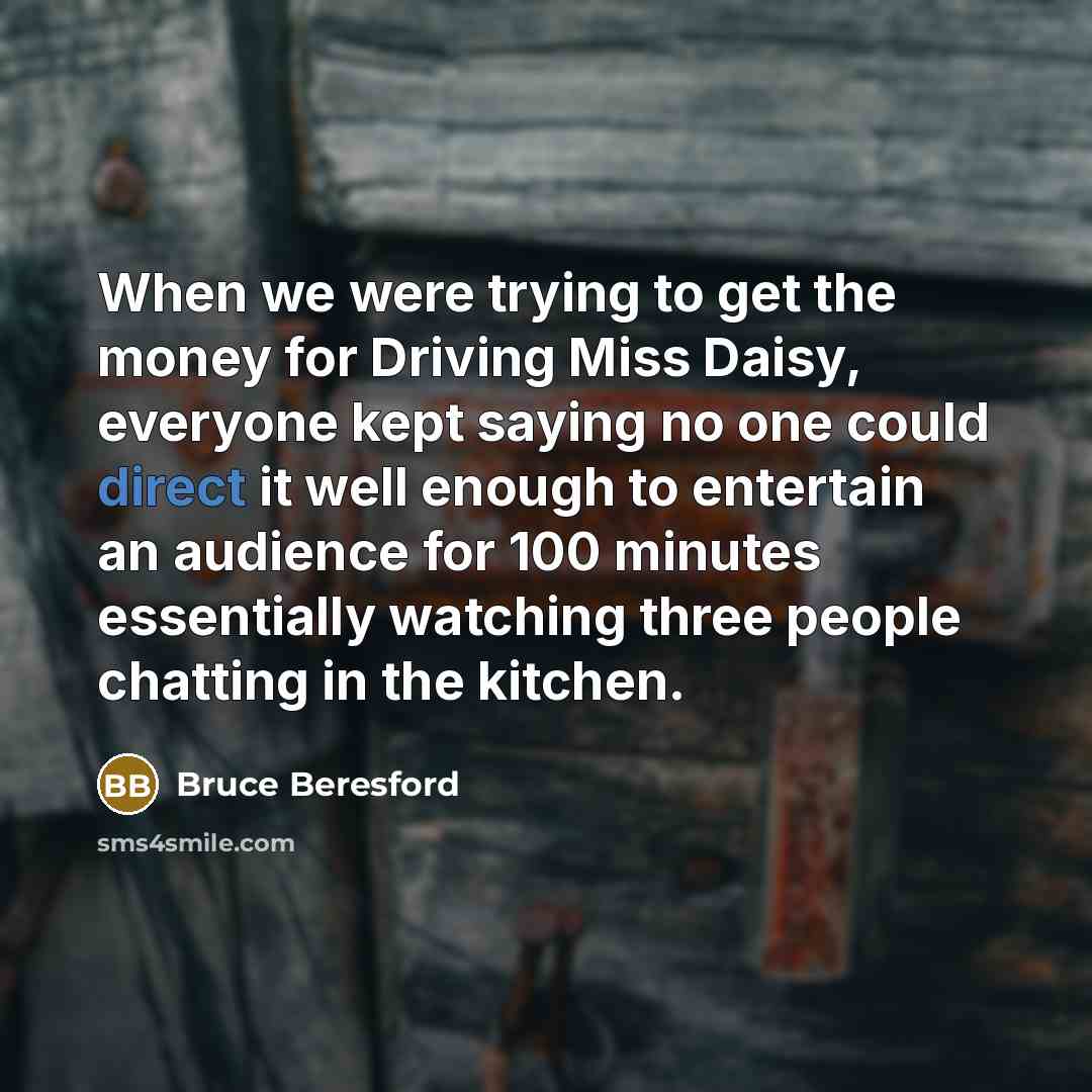 “When we were trying to get the money for Driving…” quote by Bruce Beresford