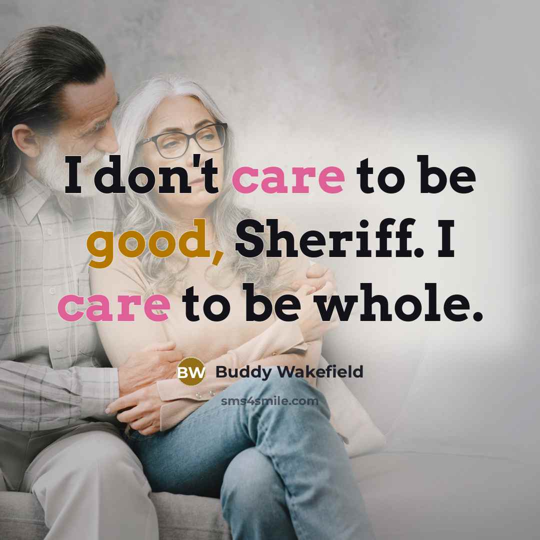 “I don't care to be good, Sheriff. I care to…” quote by Buddy Wakefield